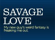 Savage Love: My new guy's weird fantasy is freaking me out.