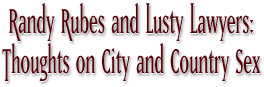 Randy Rubes and Lusty Lawyers: Thoughts on City and Country Sex