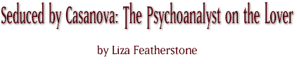 Seduced by Casanova: The Psychoanalyst on the Lover by Liza Featherstone