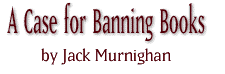 A Case for Banning Books by Jack Murnighan