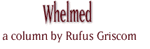 Whelmed - a column by Rufus Griscom