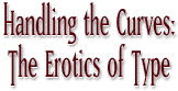 Handling the Curves: The Erotics of Type