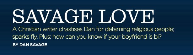 A Christian writer chastises Dan for defaming religious people; sparks fly. Plus: how can you know if your boyfriend is bi?